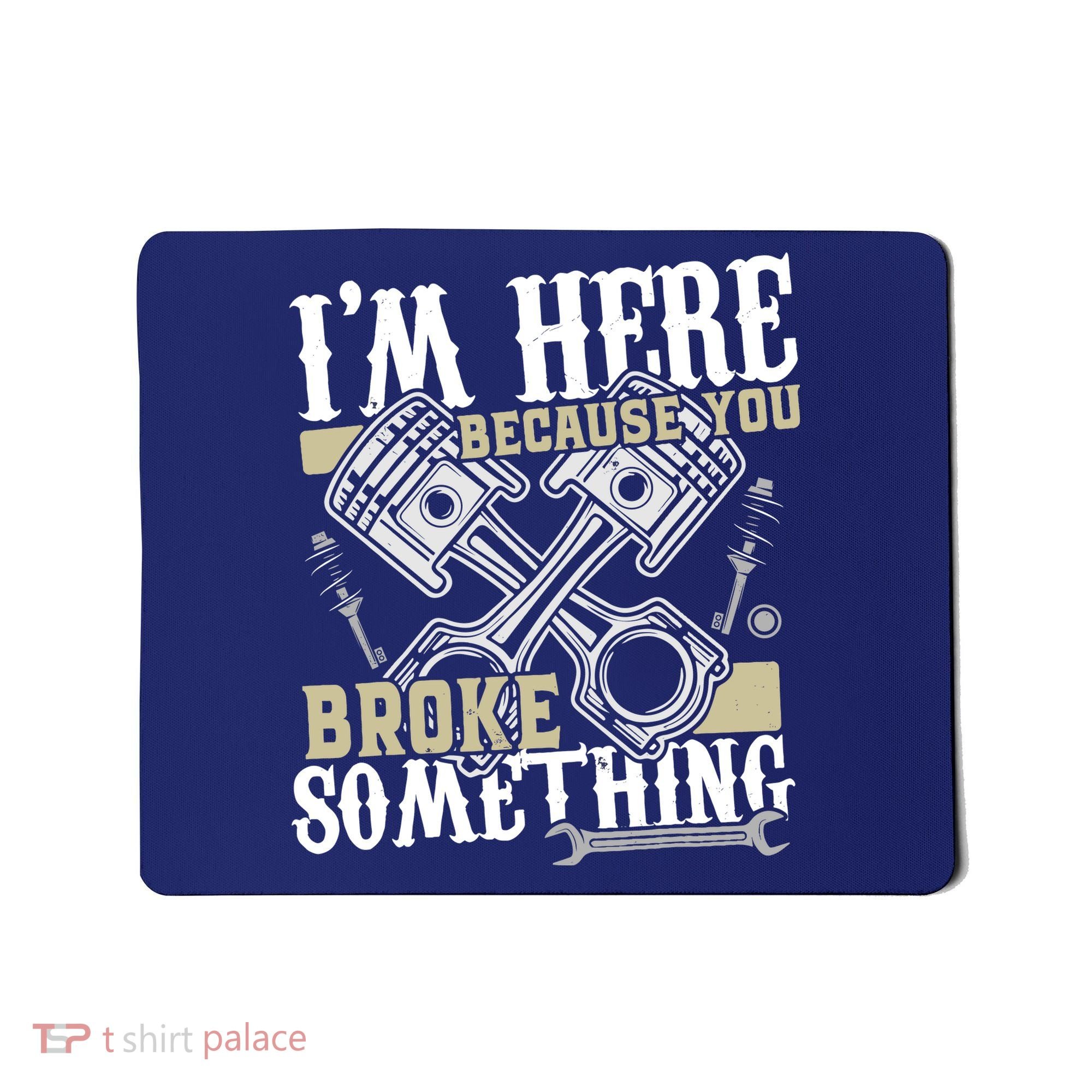 IM Here Because You Broke Something Funny Mechanic Gift Mousepad