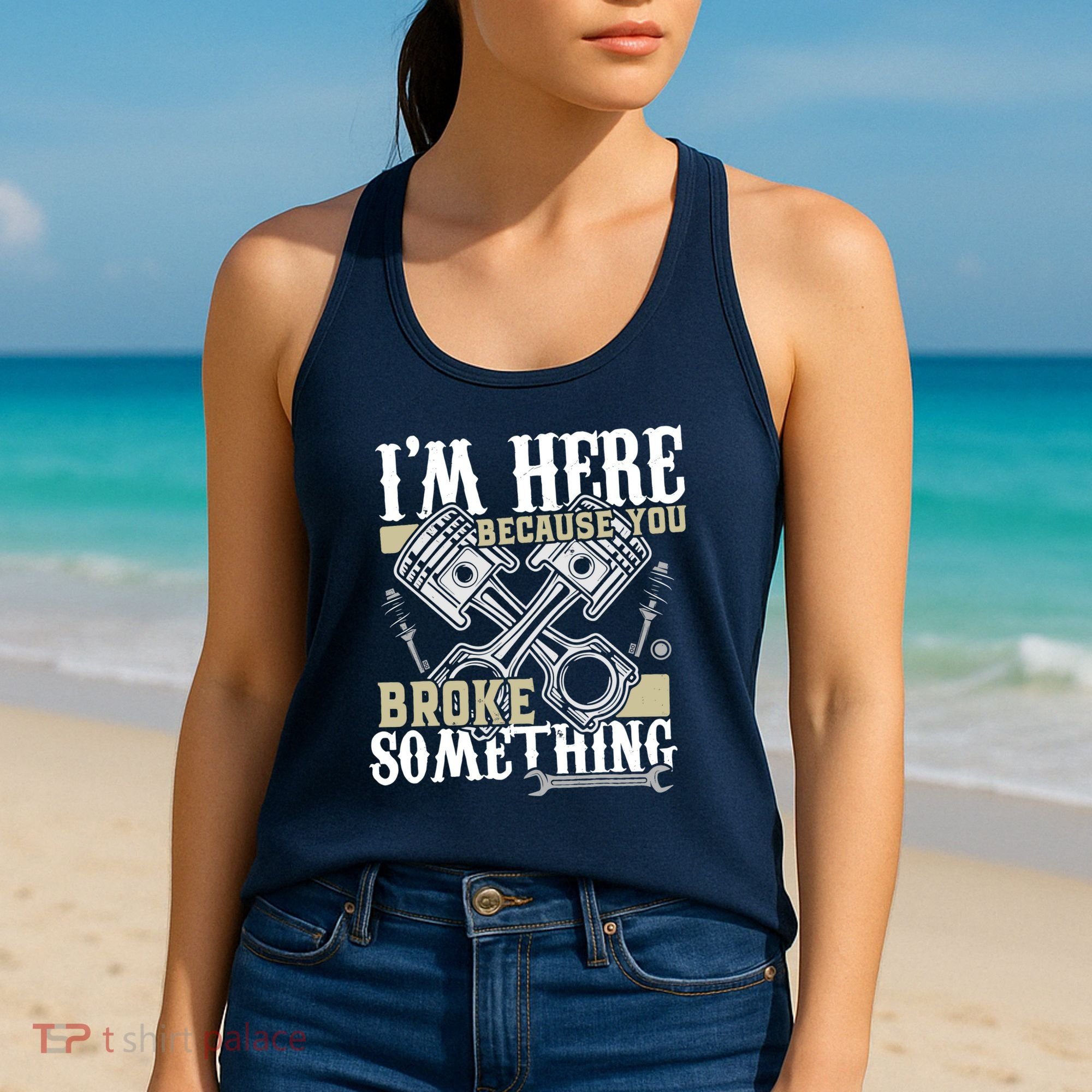 IM Here Because You Broke Something Funny Mechanic Gift Women's Tank Top