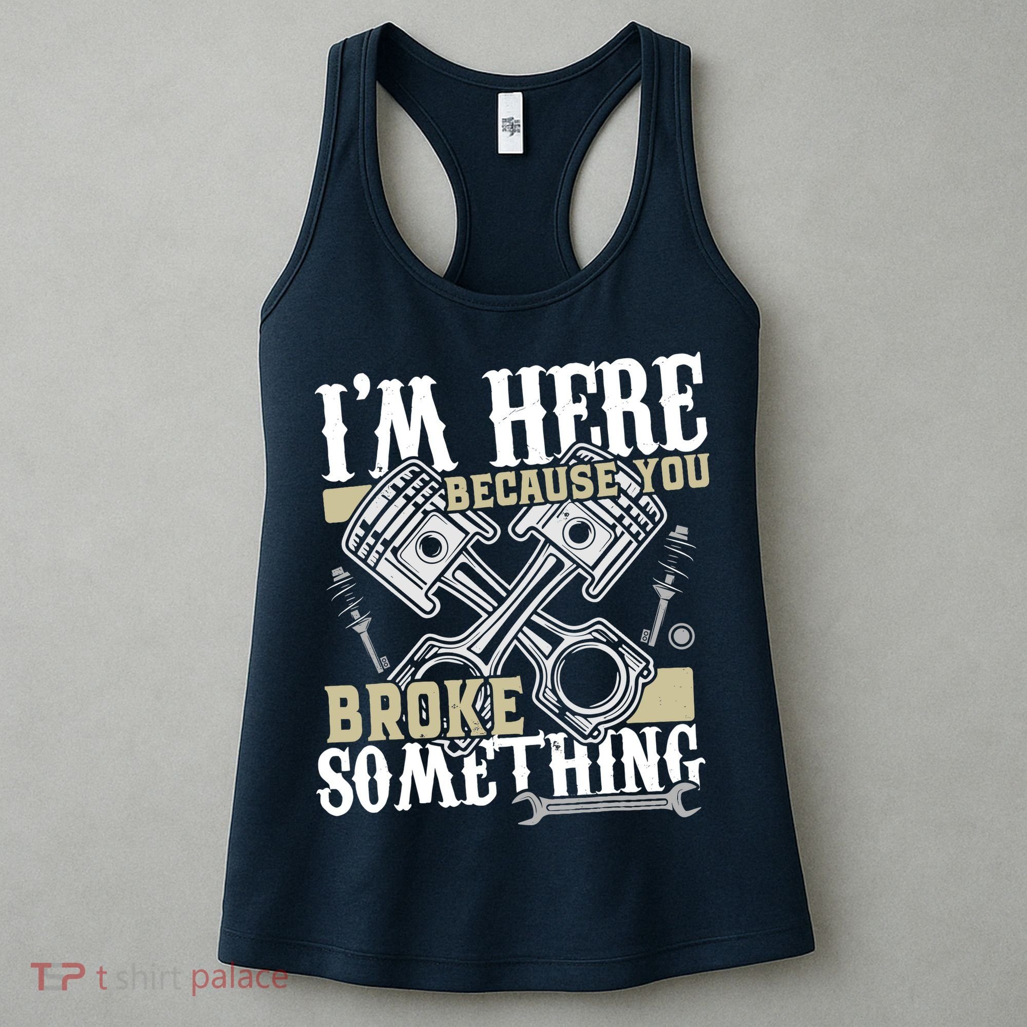 IM Here Because You Broke Something Funny Mechanic Gift Women's Tank Top