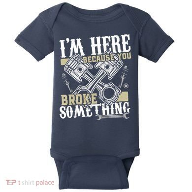 IM Here Because You Broke Something Funny Mechanic Gift Baby Bodysuit