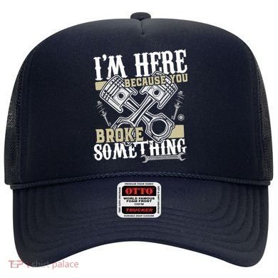 IM Here Because You Broke Something Funny Mechanic Gift Hat