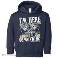 IM Here Because You Broke Something Funny Mechanic Gift Toddler Hoodie thumb 0