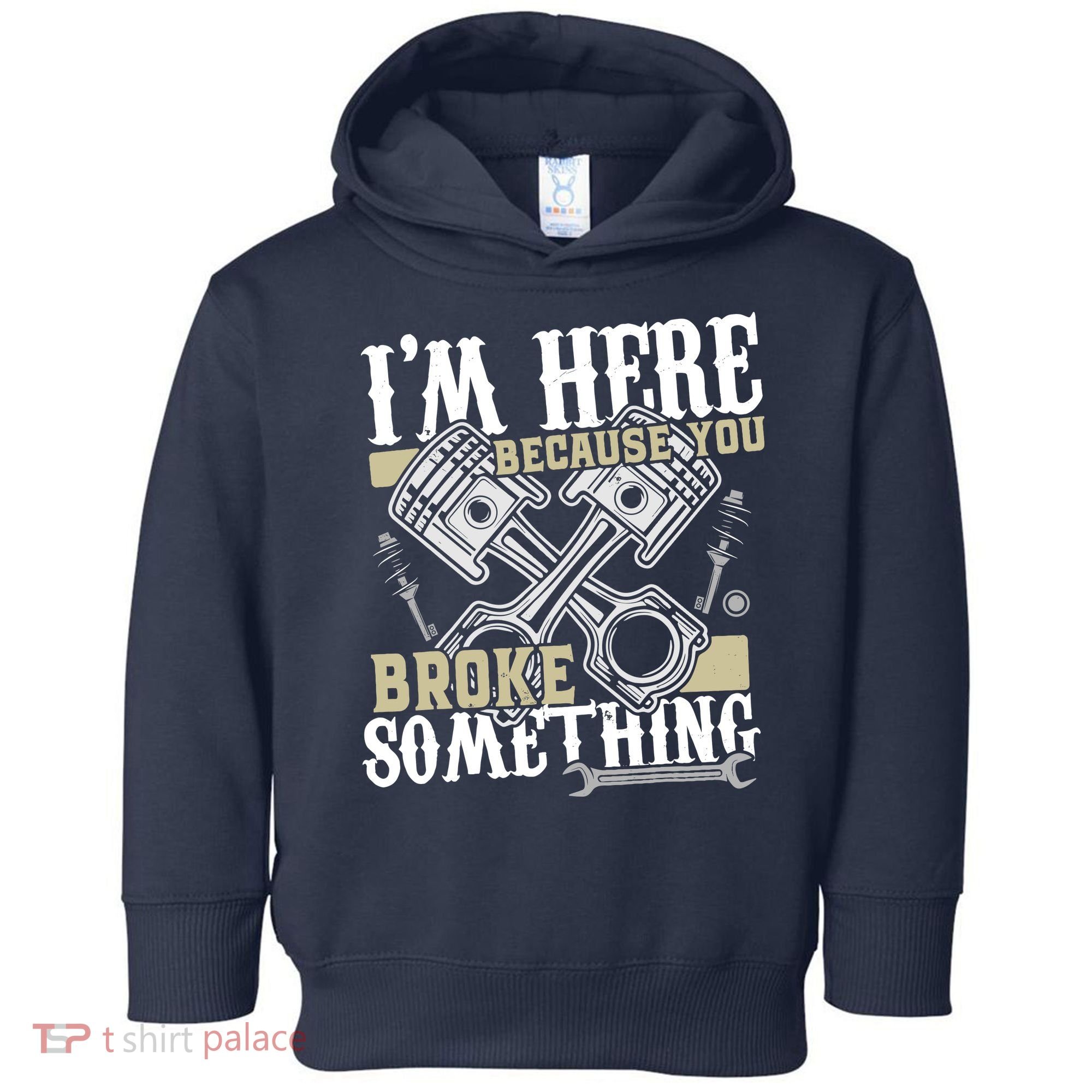 IM Here Because You Broke Something Funny Mechanic Gift Toddler Hoodie