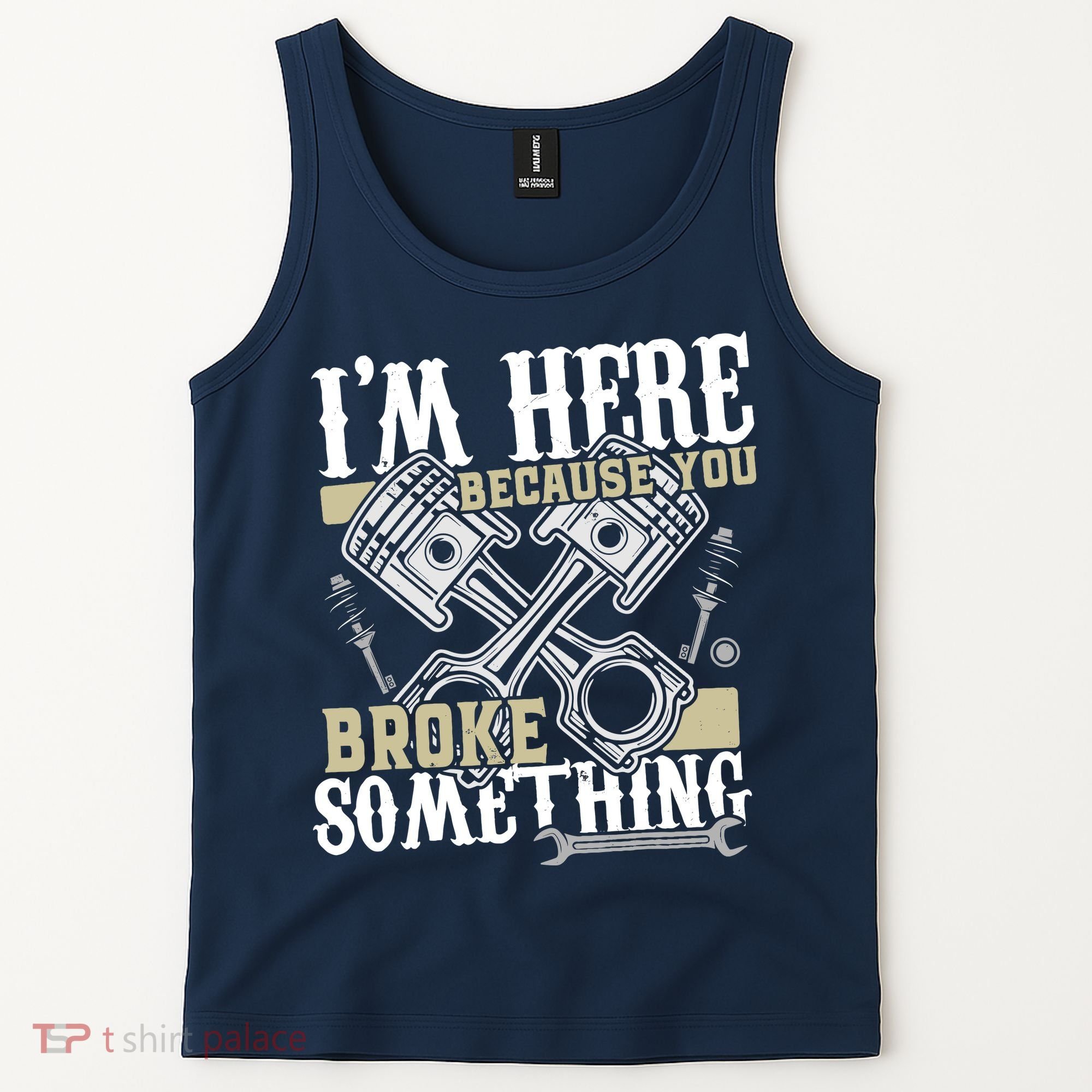IM Here Because You Broke Something Funny Mechanic Gift Tank Top