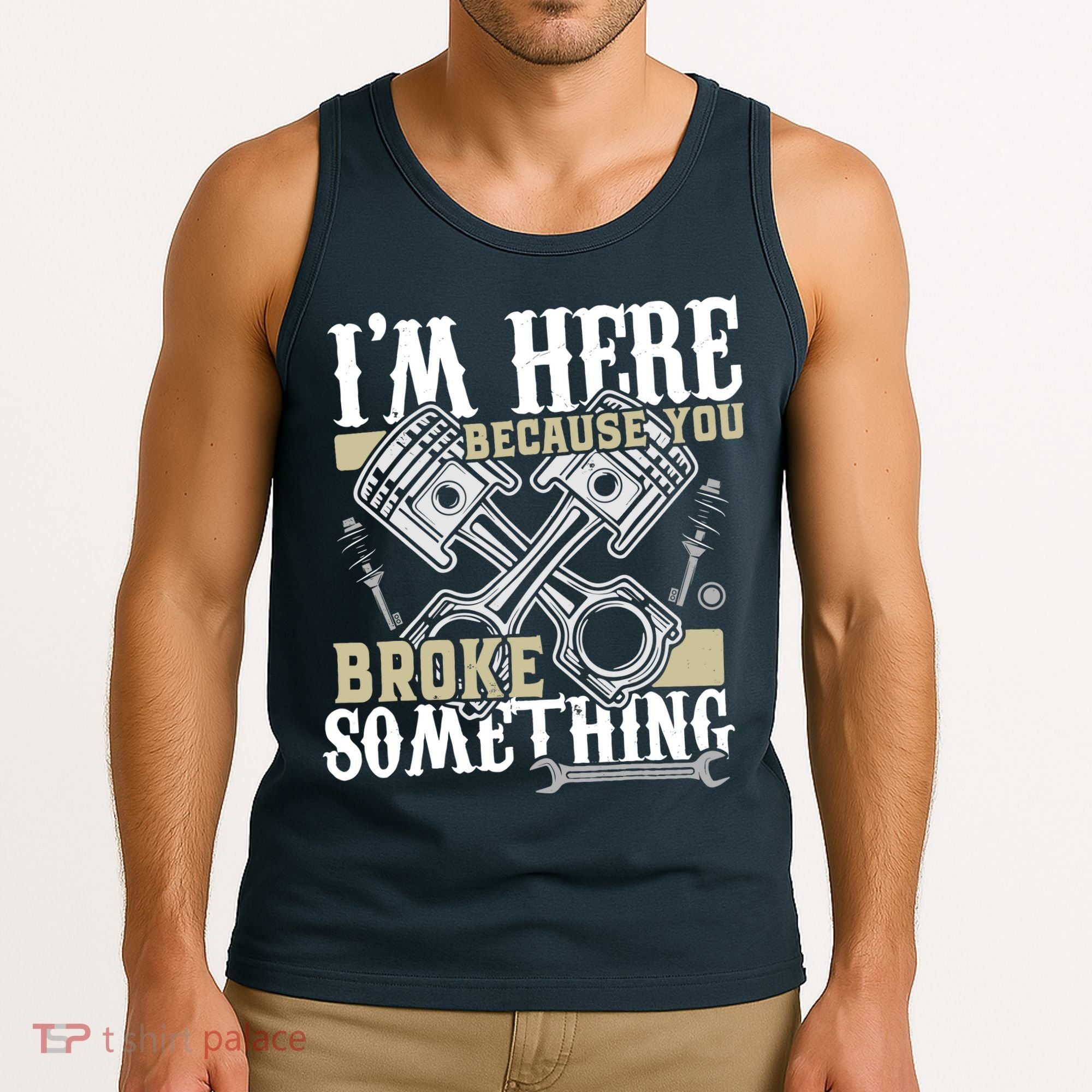 IM Here Because You Broke Something Funny Mechanic Gift Tank Top