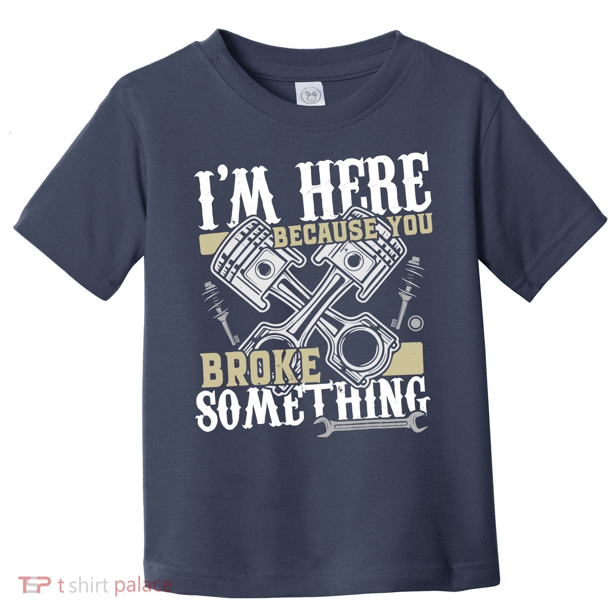 IM Here Because You Broke Something Funny Mechanic Gift Toddler T-Shirt