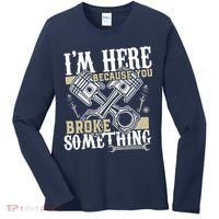 IM Here Because You Broke Something Funny Mechanic Gift Women's Long Sleeve Shirt thumb 0
