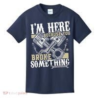 IM Here Because You Broke Something Funny Mechanic Gift Kids T-Shirt thumb 0