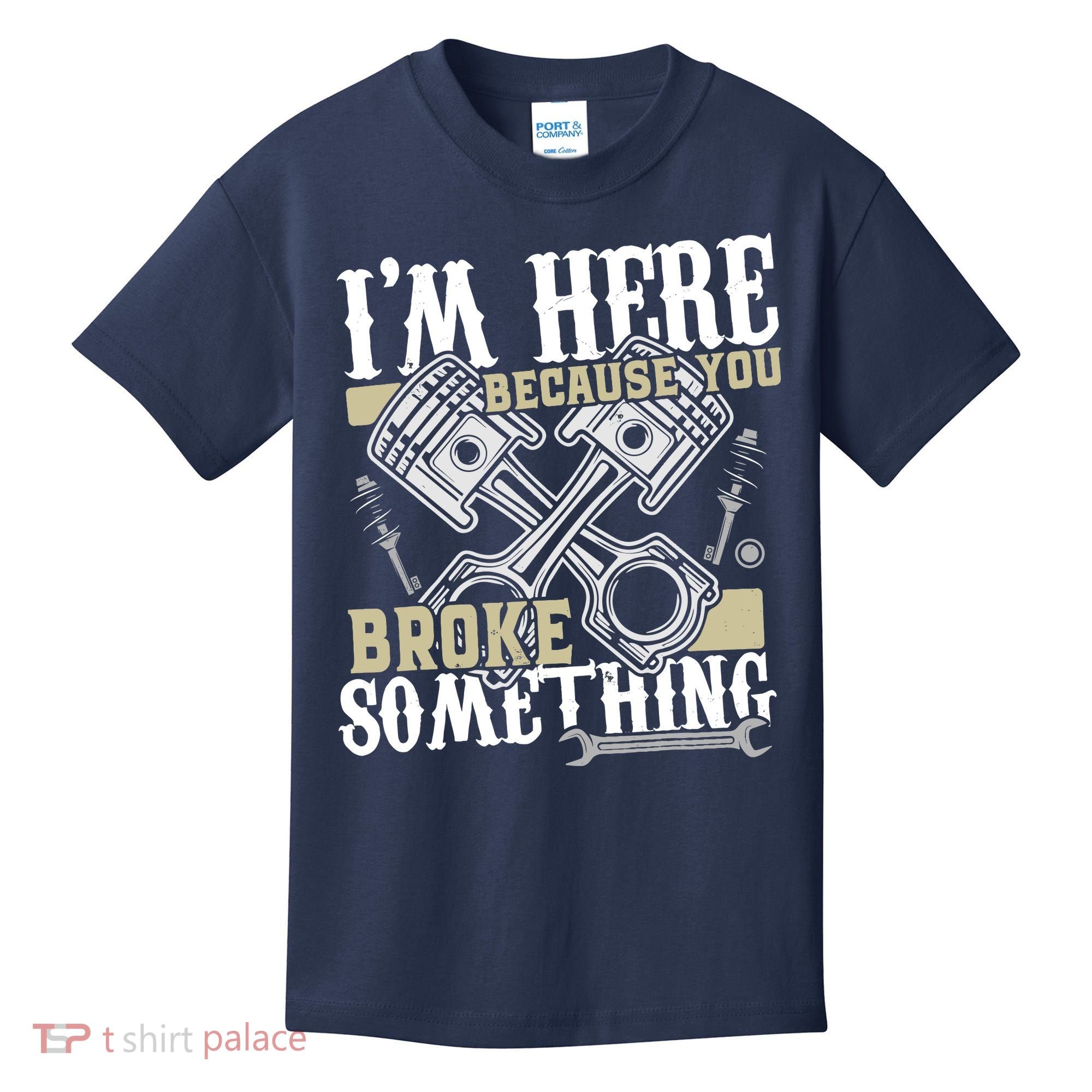 IM Here Because You Broke Something Funny Mechanic Gift Kids T-Shirt