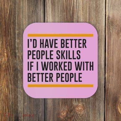 ID Have Better People Skills If I Worked With Better People Coaster