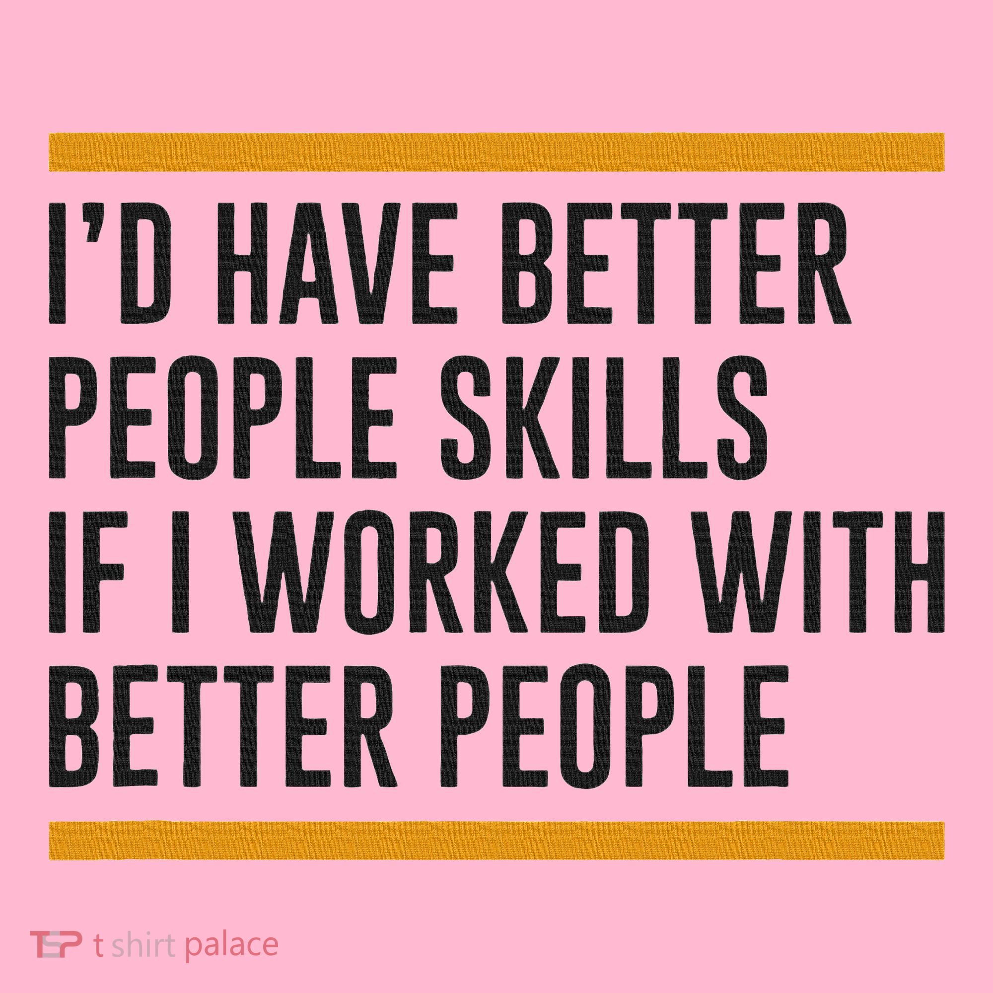 ID Have Better People Skills If I Worked With Better People Coaster
