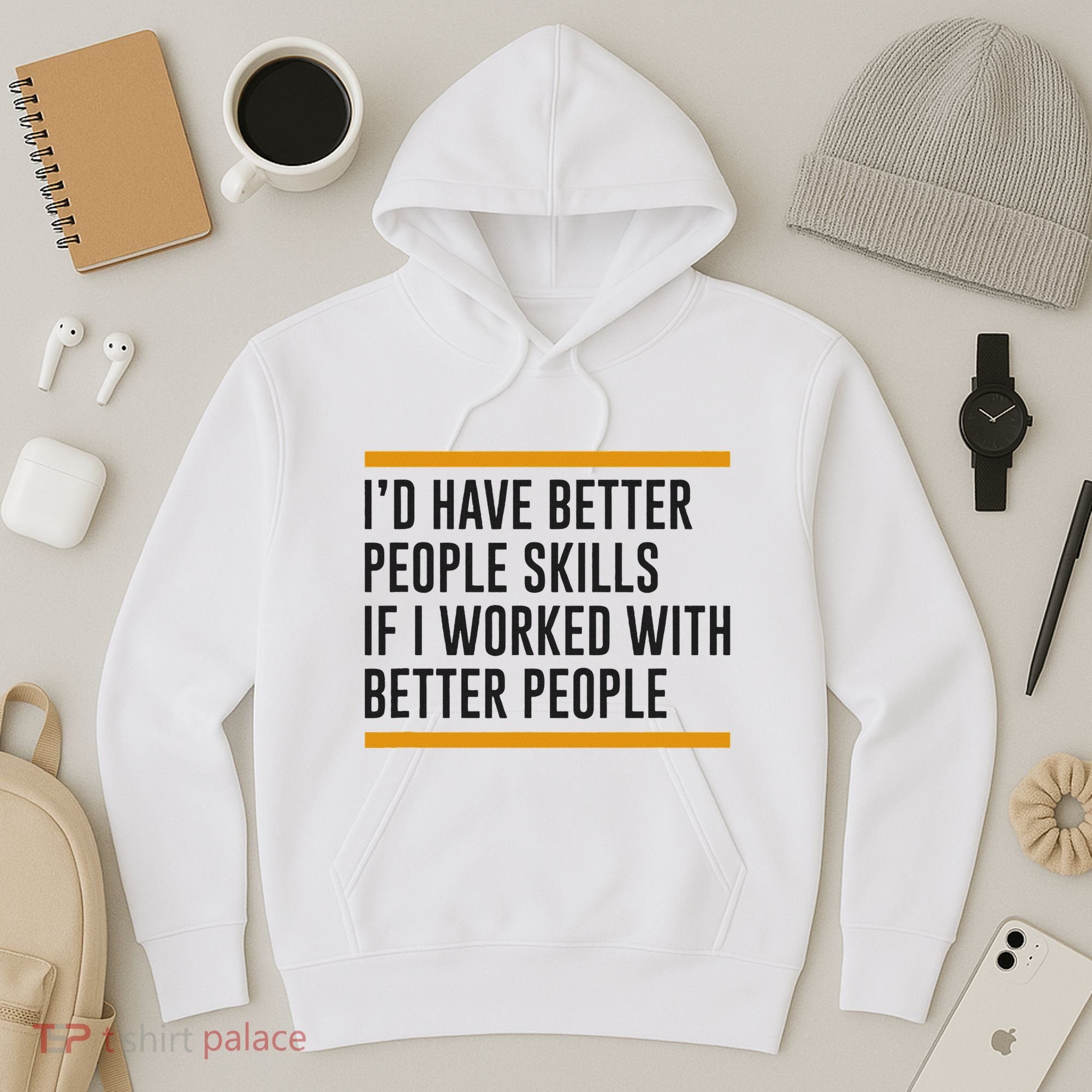 ID Have Better People Skills If I Worked With Better People Hoodie