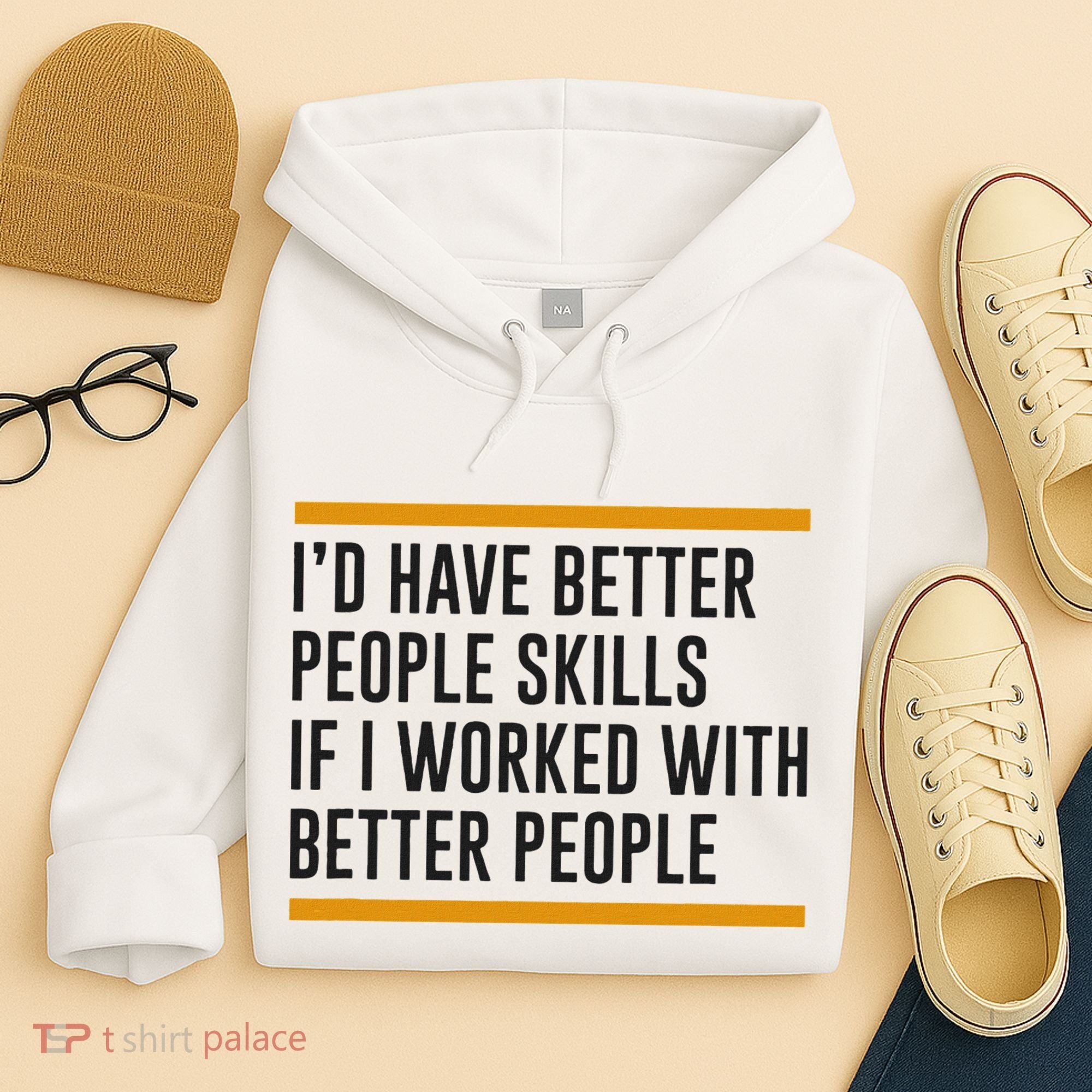 ID Have Better People Skills If I Worked With Better People Hoodie