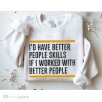 ID Have Better People Skills If I Worked With Better People Sweatshirt thumb 2