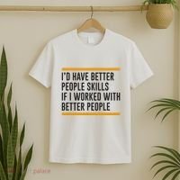 ID Have Better People Skills If I Worked With Better People T-Shirt thumb 2