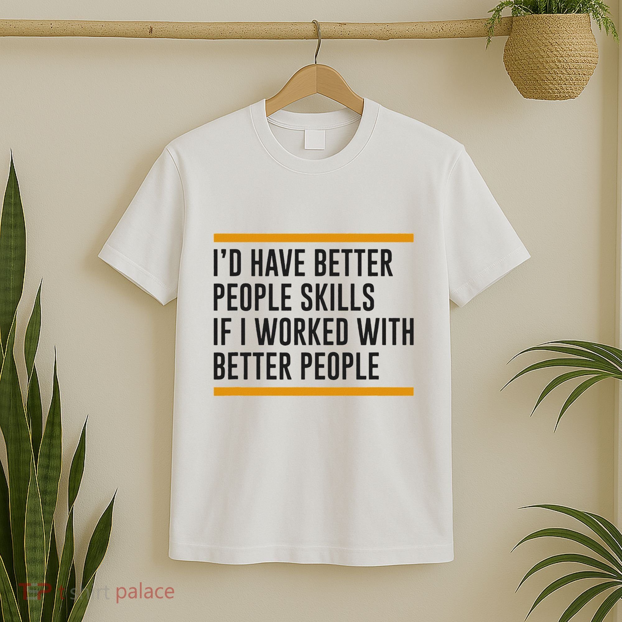 ID Have Better People Skills If I Worked With Better People T-Shirt