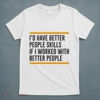 ID Have Better People Skills If I Worked With Better People T-Shirt thumb 5
