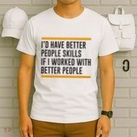 ID Have Better People Skills If I Worked With Better People T-Shirt thumb 6