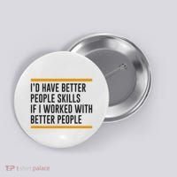 ID Have Better People Skills If I Worked With Better People Button thumb 0