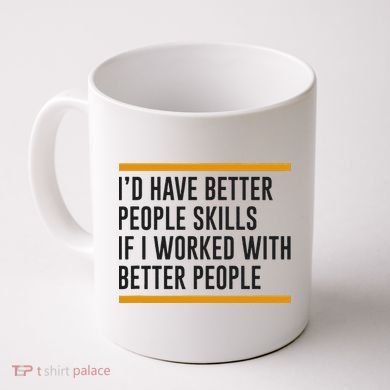 ID Have Better People Skills If I Worked With Better People Coffee Mug
