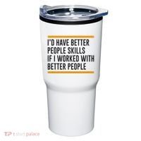 ID Have Better People Skills If I Worked With Better People Tumbler thumb 0
