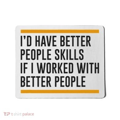 ID Have Better People Skills If I Worked With Better People Mousepad