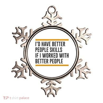 ID Have Better People Skills If I Worked With Better People Ornament
