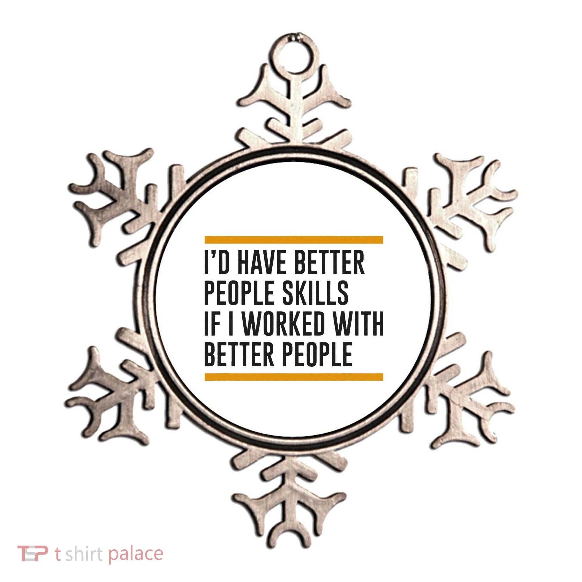 ID Have Better People Skills If I Worked With Better People Ornament