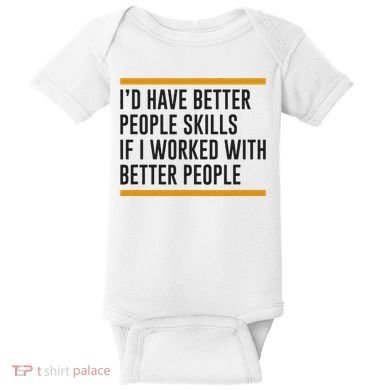 ID Have Better People Skills If I Worked With Better People Baby Bodysuit