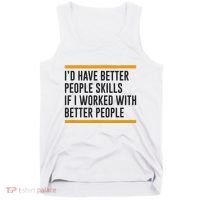 ID Have Better People Skills If I Worked With Better People Tank Top thumb 0