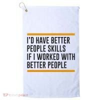 ID Have Better People Skills If I Worked With Better People Golf Towel thumb 0