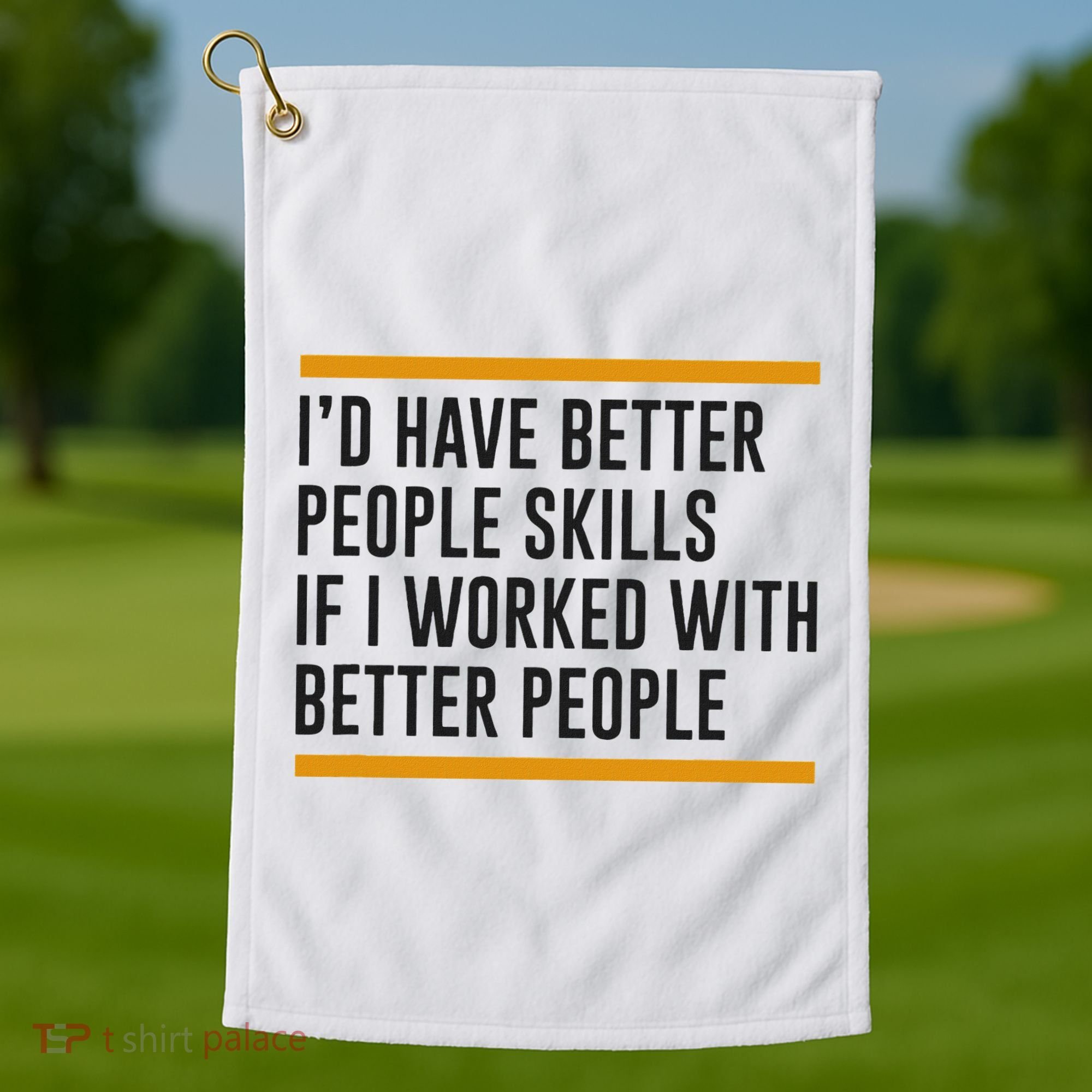 ID Have Better People Skills If I Worked With Better People Golf Towel