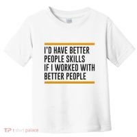 ID Have Better People Skills If I Worked With Better People Toddler T-Shirt thumb 0