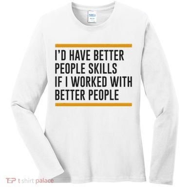ID Have Better People Skills If I Worked With Better People Women's Long Sleeve Shirt
