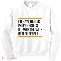 ID Have Better People Skills If I Worked With Better People Kids Sweatshirt thumb 0