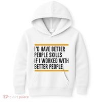 ID Have Better People Skills If I Worked With Better People Kids Hoodie thumb 0