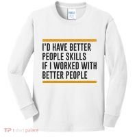ID Have Better People Skills If I Worked With Better People Kids Long Sleeve Shirt thumb 0