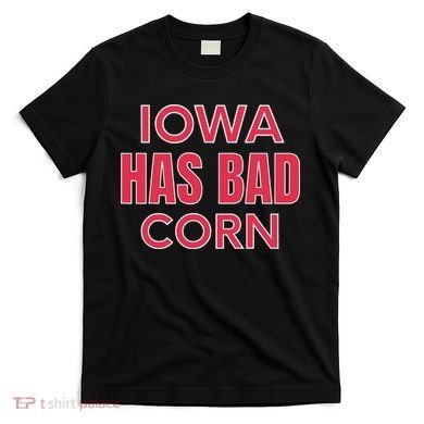 Iowa Has Bad Corn T-Shirt