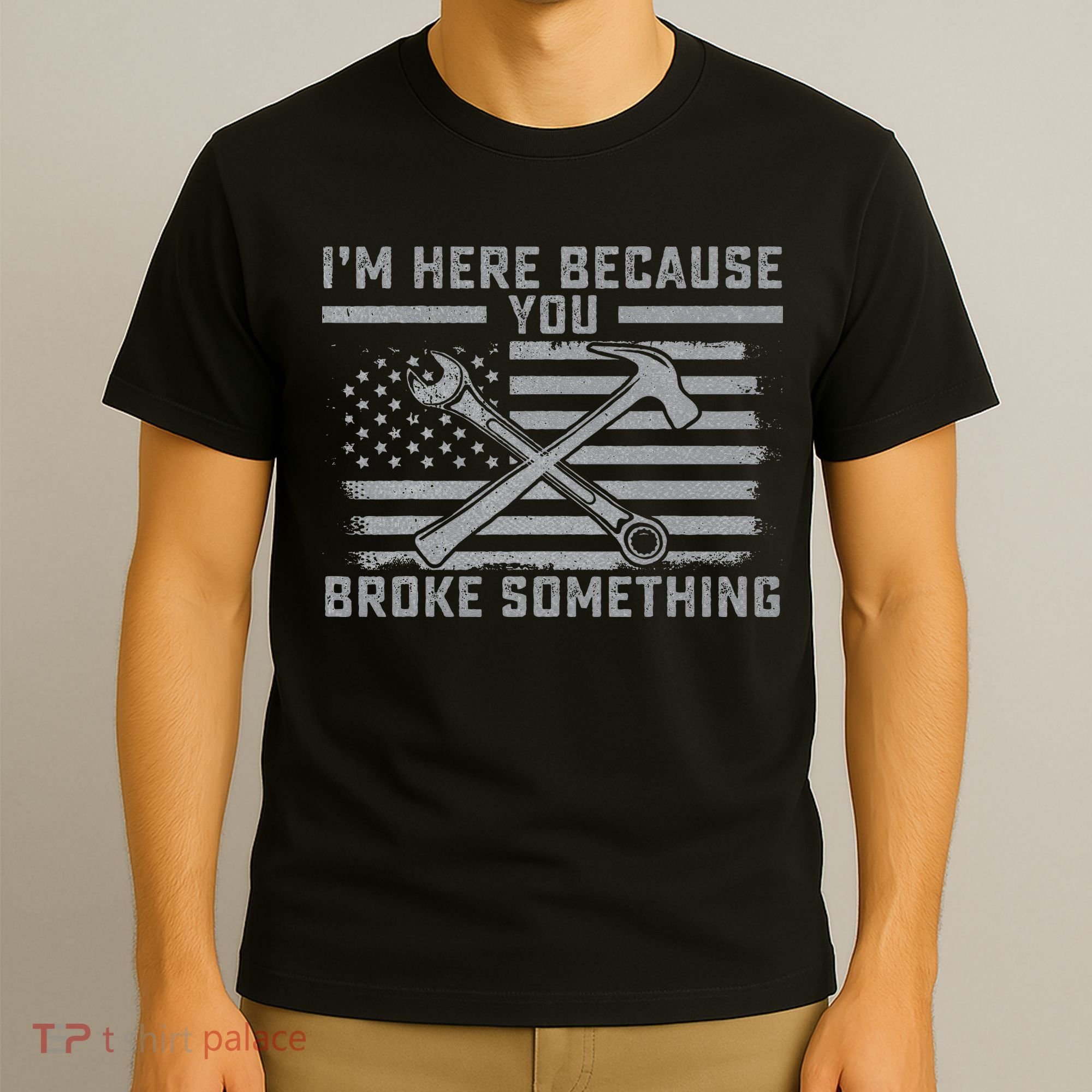 I'm Here Because You Broke Something US Flag Wrench Hammer T-Shirt
