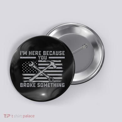 I'm Here Because You Broke Something US Flag Wrench Hammer Button