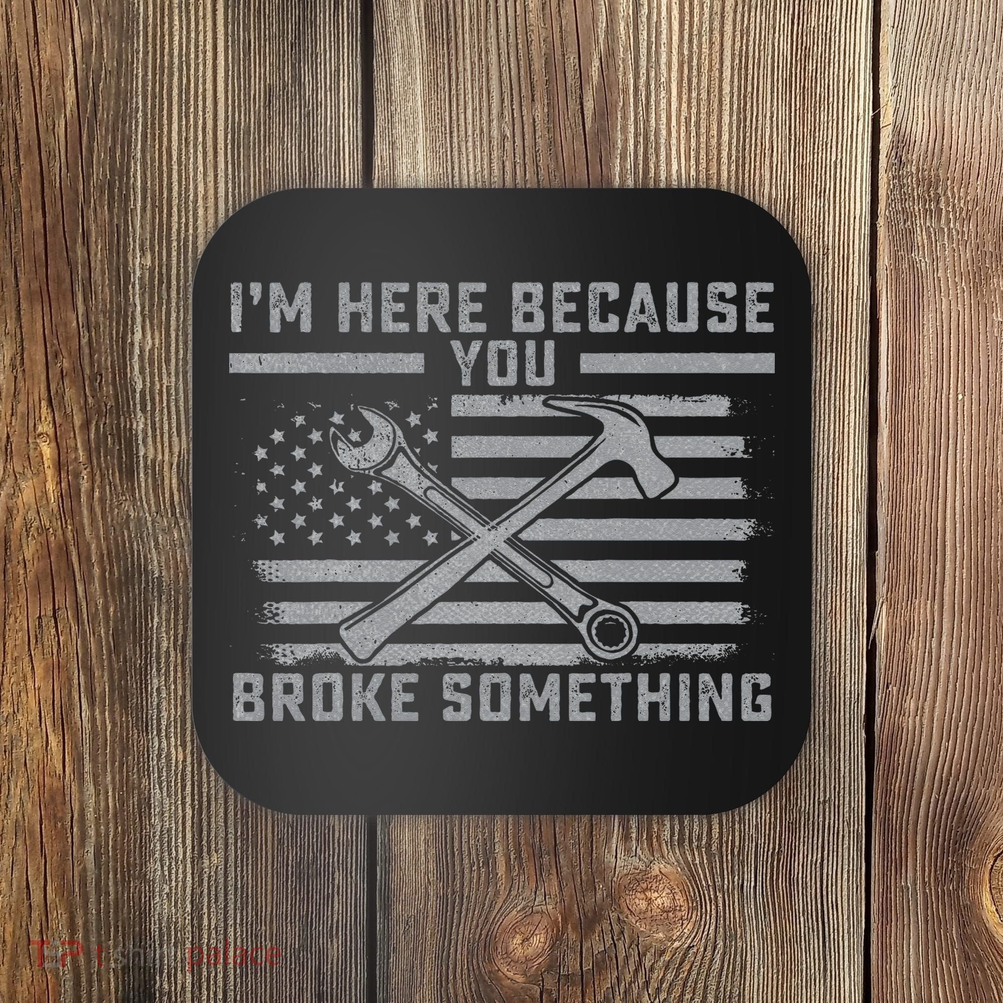 I'm Here Because You Broke Something US Flag Wrench Hammer Coaster