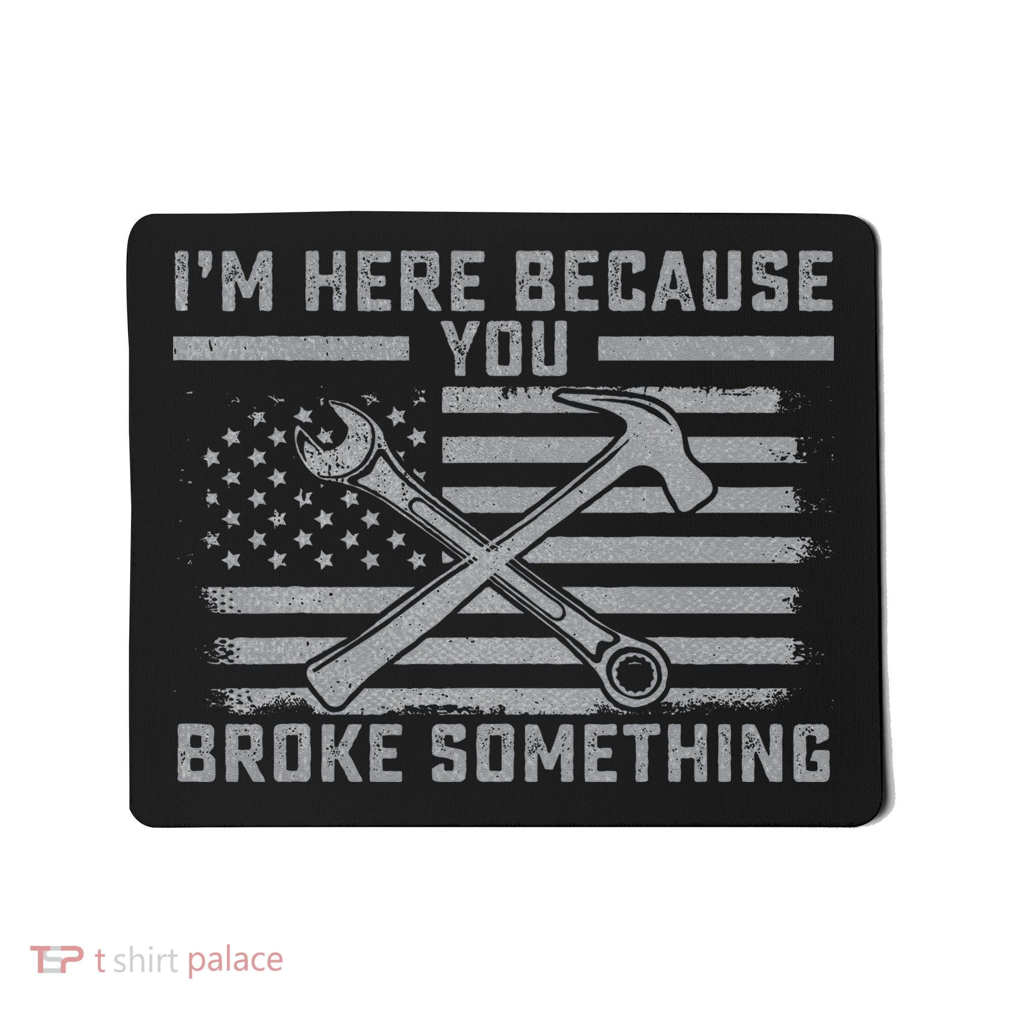 I'm Here Because You Broke Something US Flag Wrench Hammer Mousepad