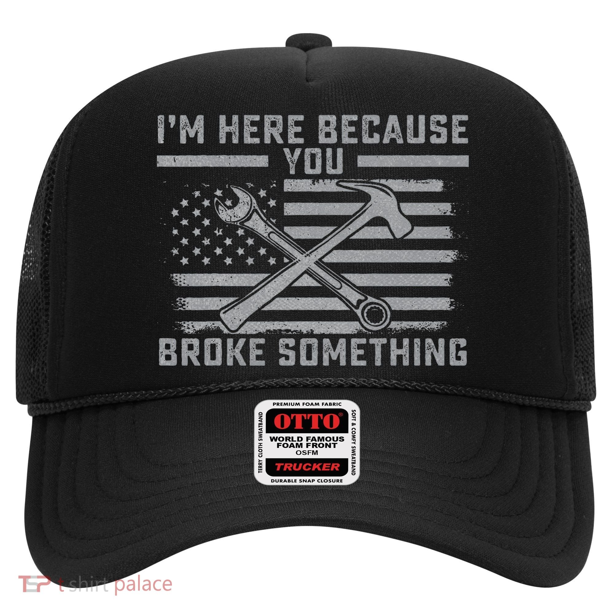 I'm Here Because You Broke Something US Flag Wrench Hammer Hat