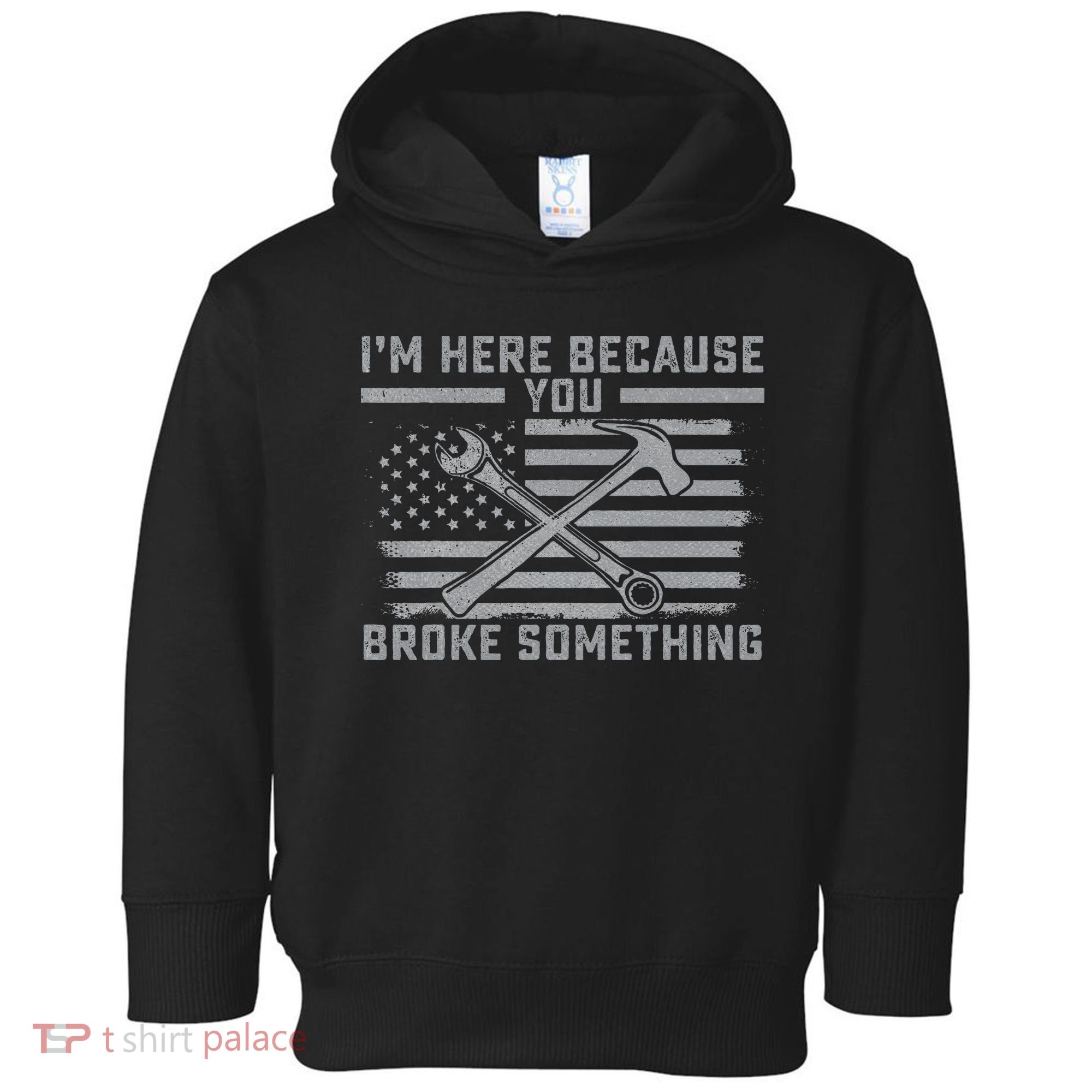 I'm Here Because You Broke Something US Flag Wrench Hammer Toddler Hoodie