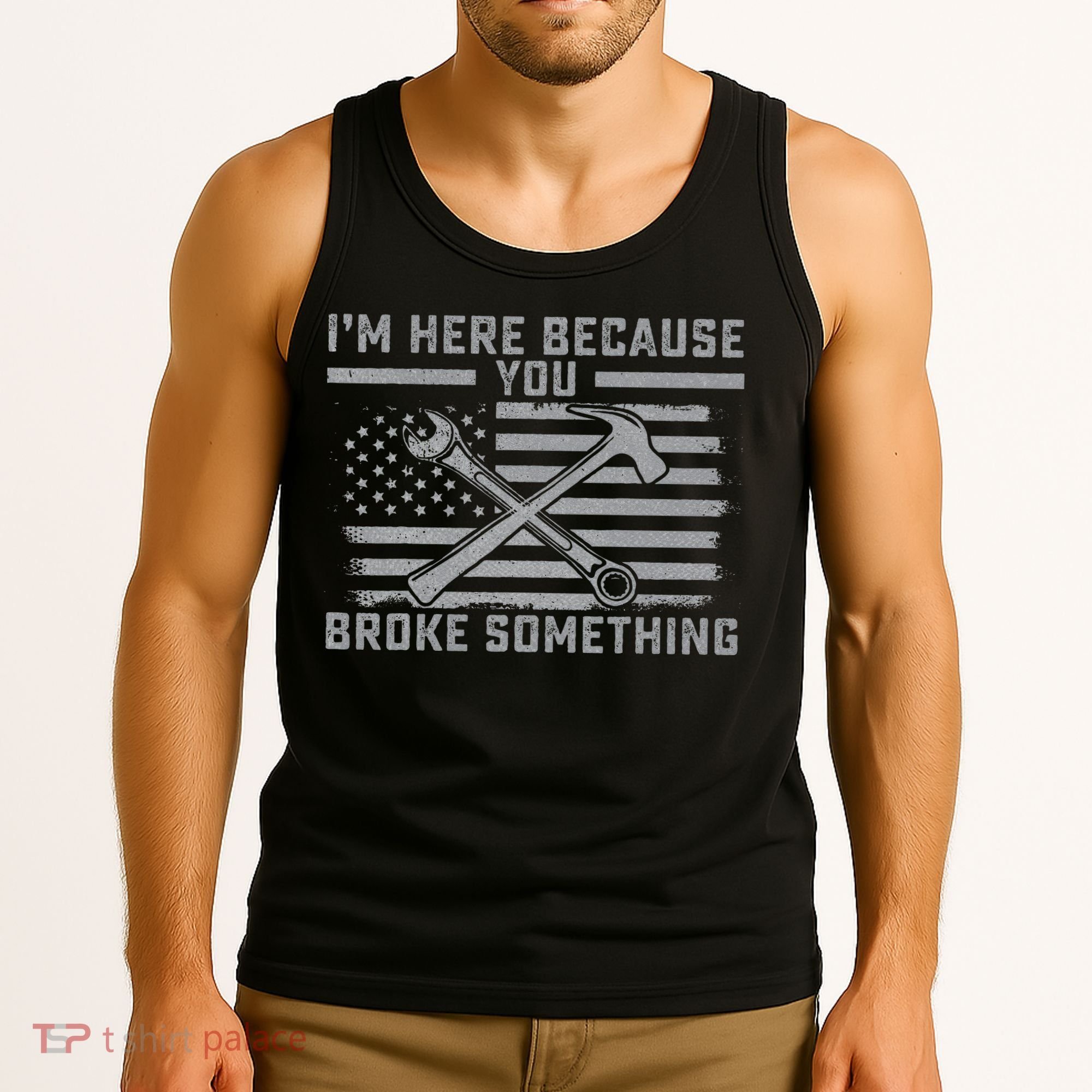 I'm Here Because You Broke Something US Flag Wrench Hammer Tank Top