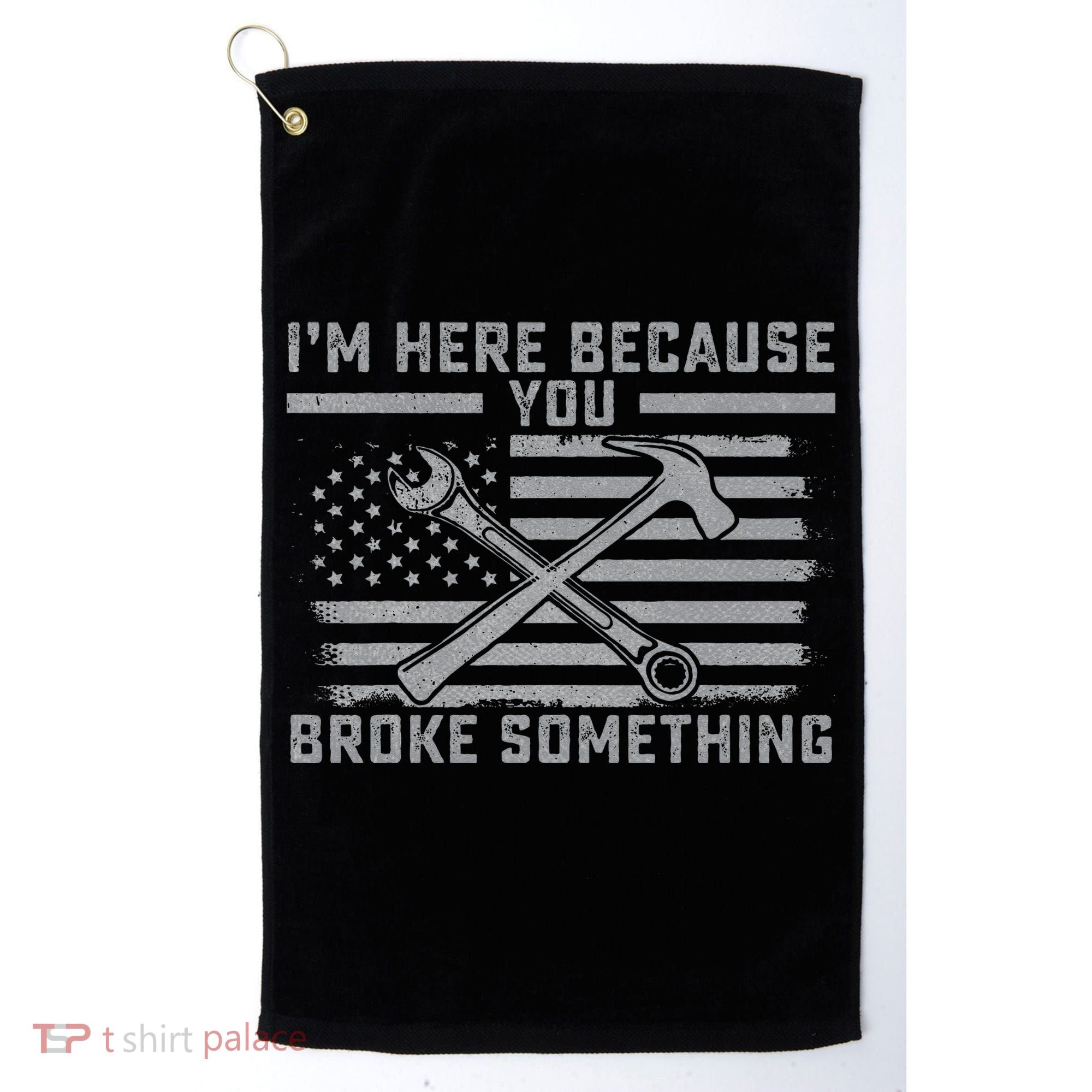 I'm Here Because You Broke Something US Flag Wrench Hammer Golf Towel
