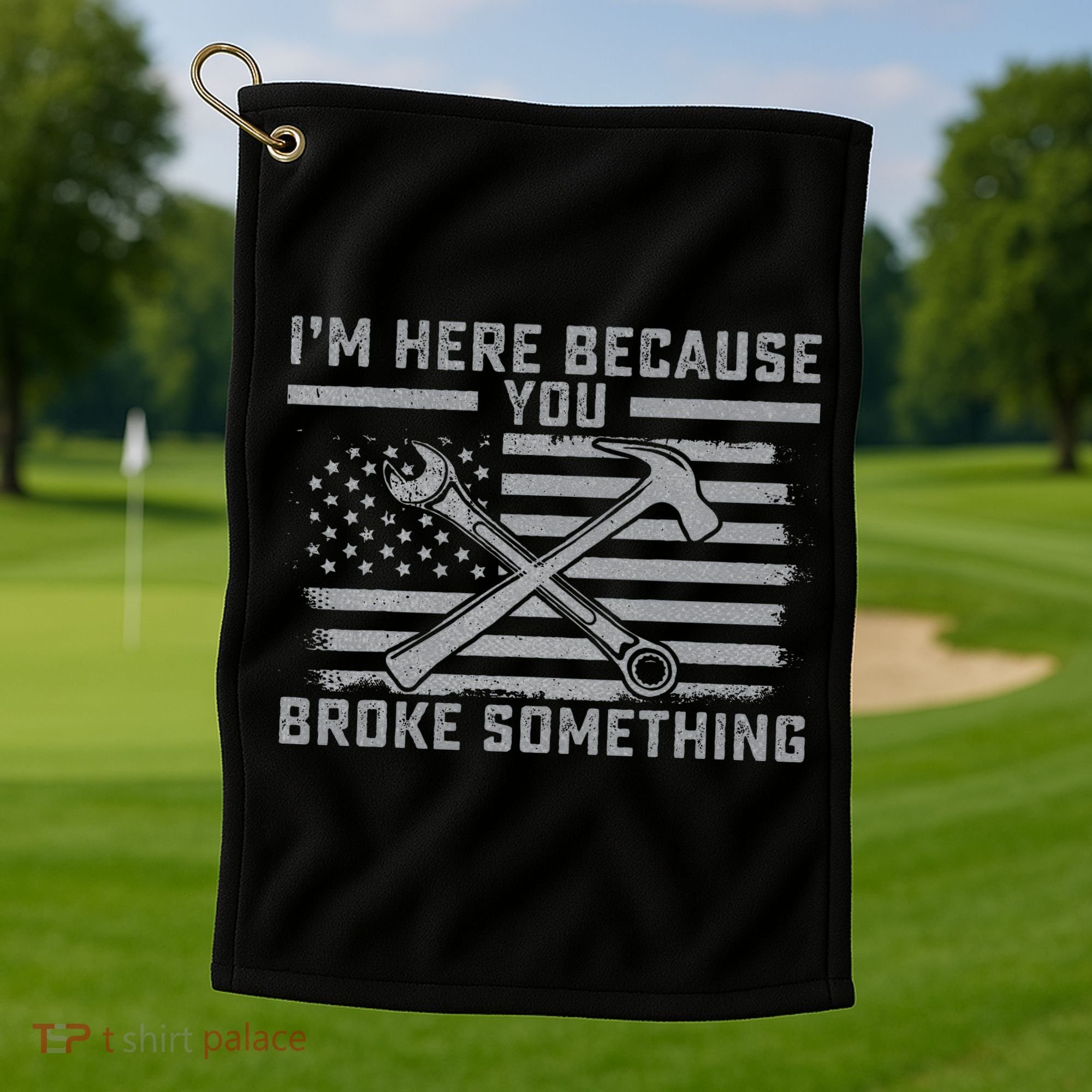 I'm Here Because You Broke Something US Flag Wrench Hammer Golf Towel