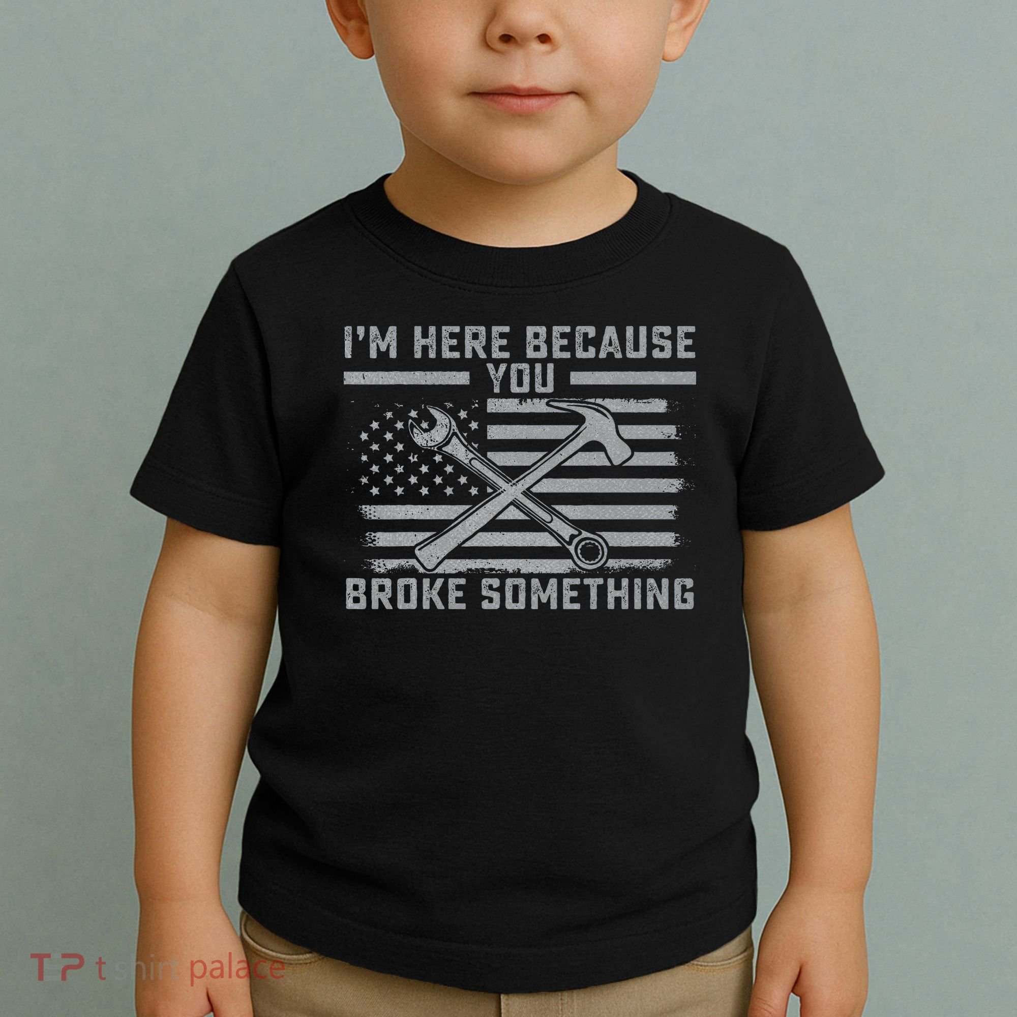 I'm Here Because You Broke Something US Flag Wrench Hammer Toddler T-Shirt