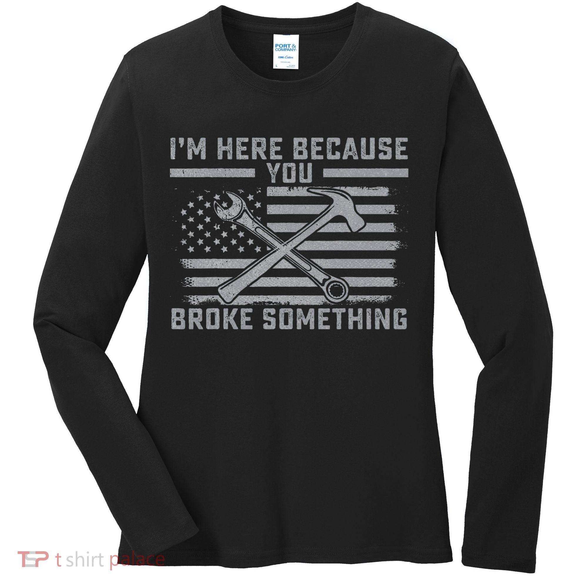 I'm Here Because You Broke Something US Flag Wrench Hammer Women's Long Sleeve Shirt