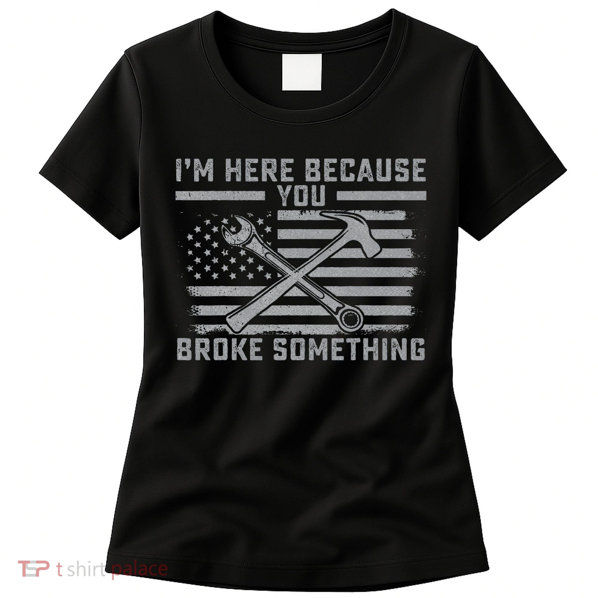 I'm Here Because You Broke Something US Flag Wrench Hammer Women's T-Shirt